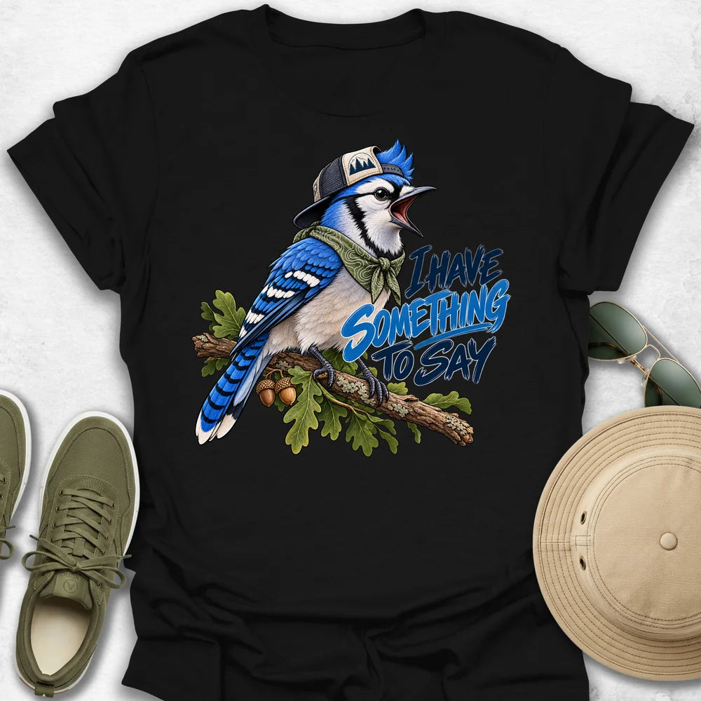 Blue Jay Has Something to Say T-Shirt